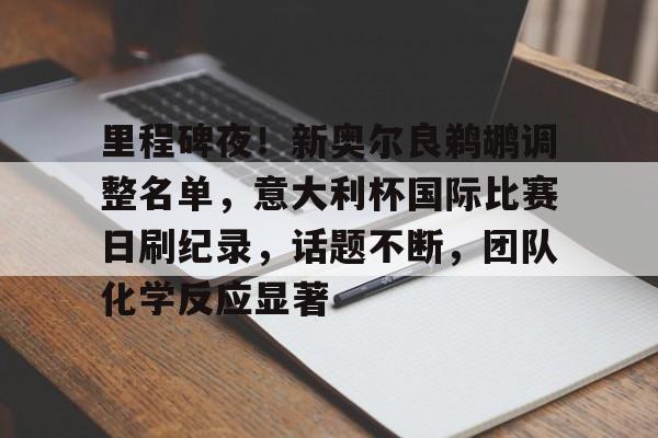包含里程碑夜！新奥尔良鹈鹕调整名单，意大利杯国际比赛日刷纪录，话题不断，团队化学反应显著的词条-爱游戏官网下载